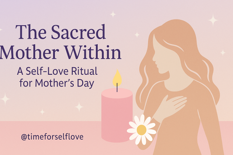 Sacred Mother Within: A Self-Love Ritual for Mother’s Day